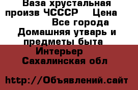 Ваза хрустальная произв ЧСССР. › Цена ­ 10 000 - Все города Домашняя утварь и предметы быта » Интерьер   . Сахалинская обл.